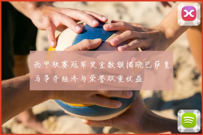 西甲联赛冠军奖金数额揭晓巴萨皇马争夺经济与荣誉双重收益