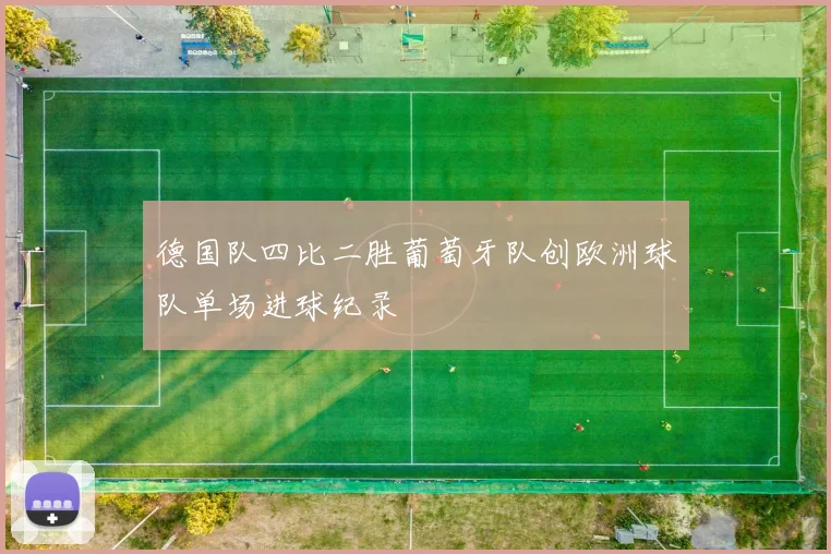 德国队四比二胜葡萄牙队创欧洲球队单场进球纪录