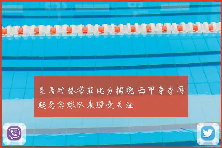 皇马对赫塔菲比分揭晓 西甲争夺再起悬念球队表现受关注