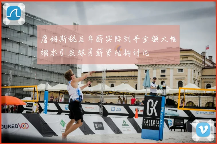 詹姆斯税后年薪实际到手金额大幅缩水引发球员薪资结构讨论