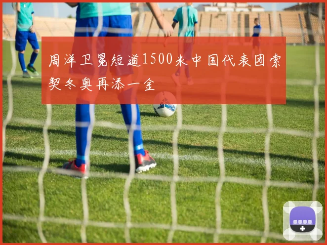 周洋卫冕短道1500米中国代表团索契冬奥再添一金