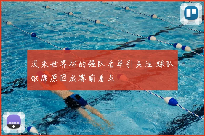 没来世界杯的强队名单引关注 球队缺席原因成赛前看点